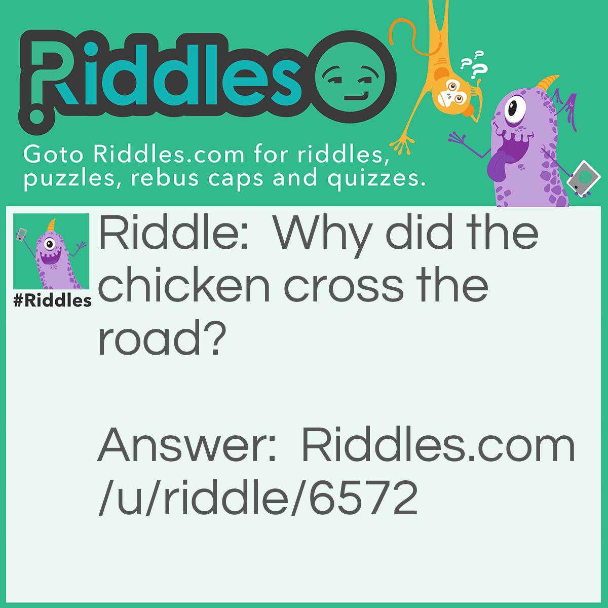 Riddle: Why did the chicken cross the road? Answer: To get to the idiots house? Knock knock ( the chicken is at your door )