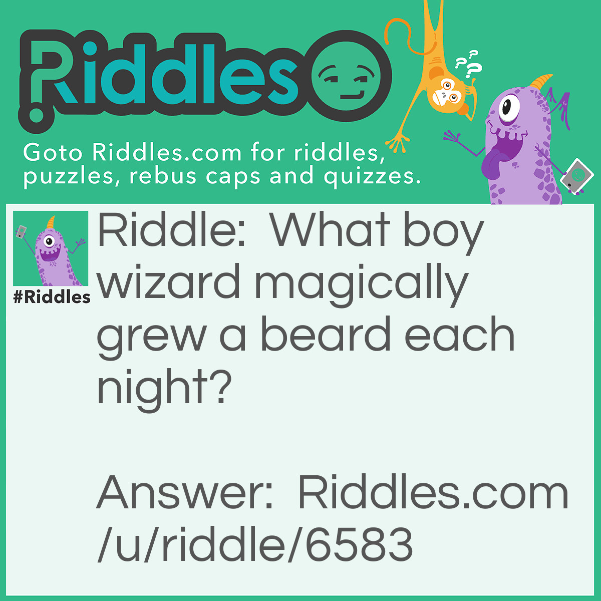 Riddle: What boy wizard magically grew a beard each night? Answer: Hairy Potter.