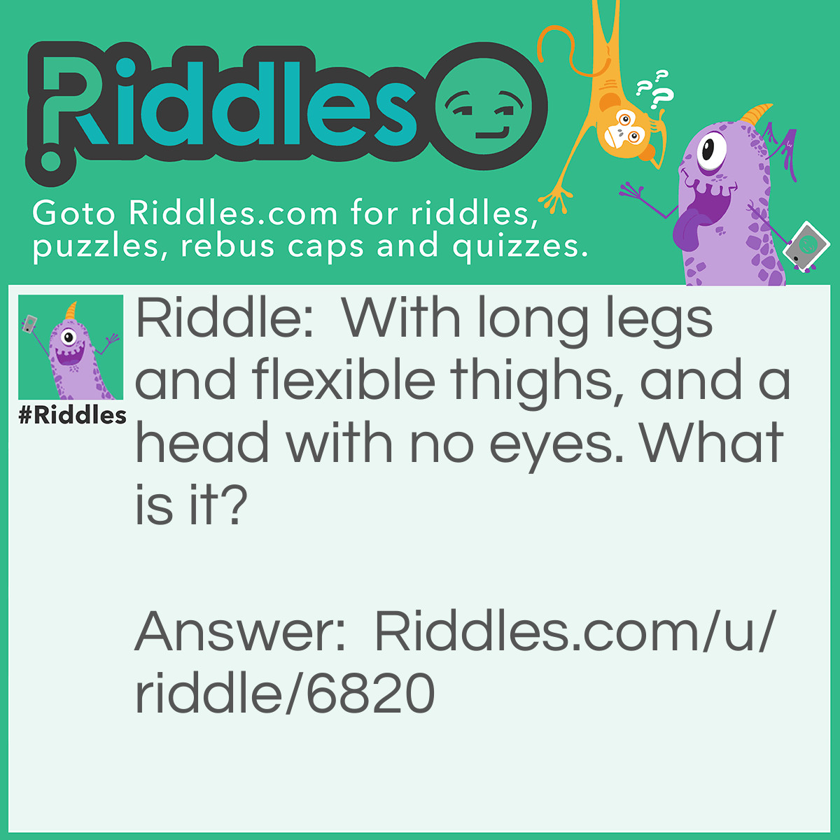 Riddle: With long legs and flexible thighs, and a head with no eyes. What is it? Answer: A kitchen prong.