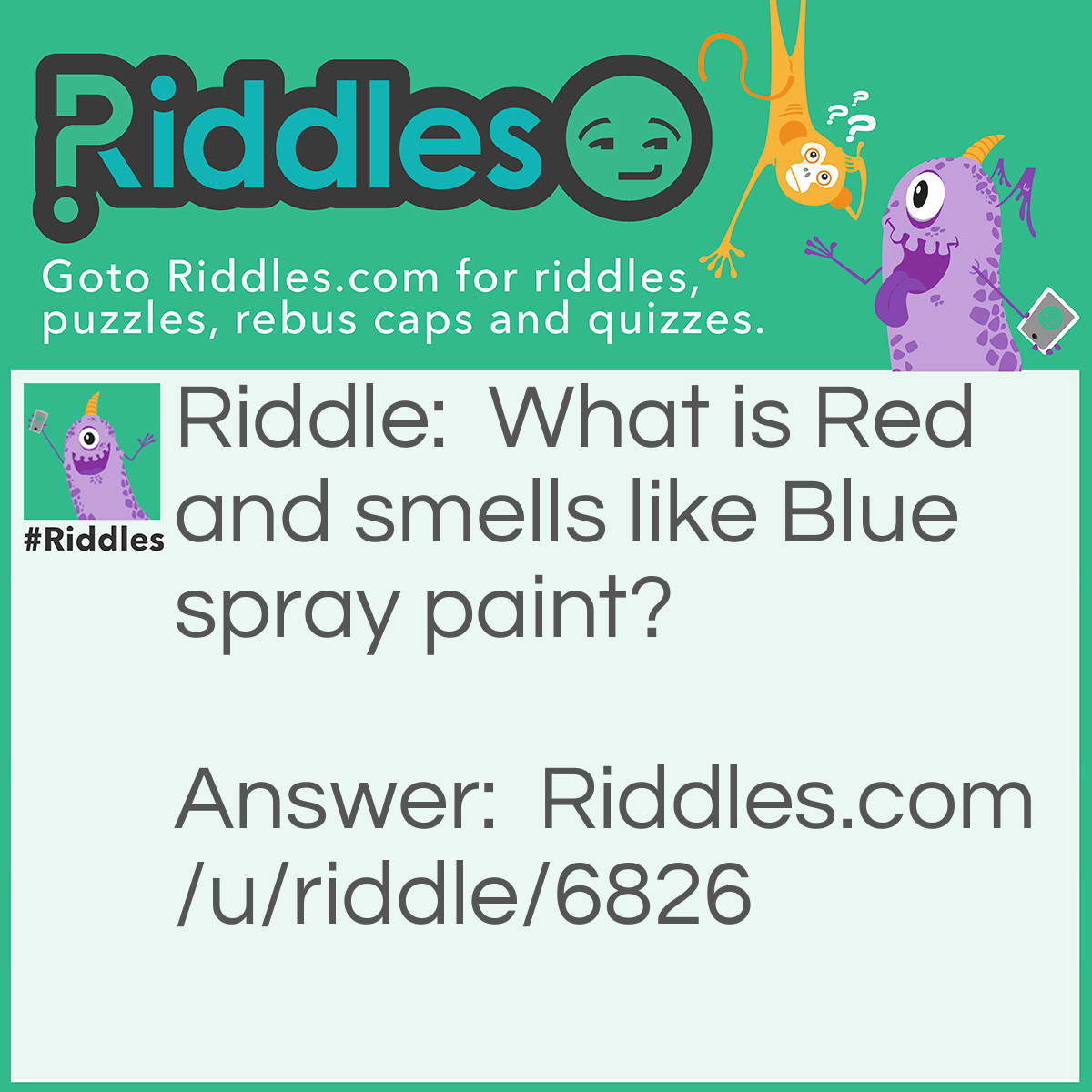 Riddle: What is Red and smells like Blue spray paint? Answer: A Red Sharpie.