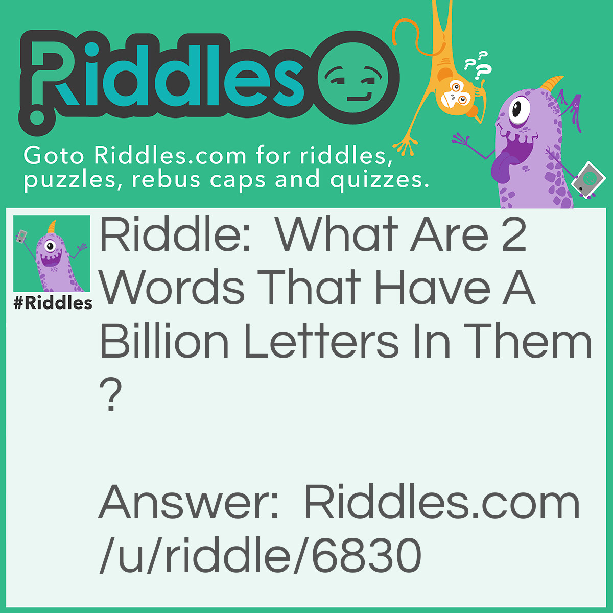 Riddle: What Are 2 Words That Have A Billion Letters In Them? Answer: Post Office.