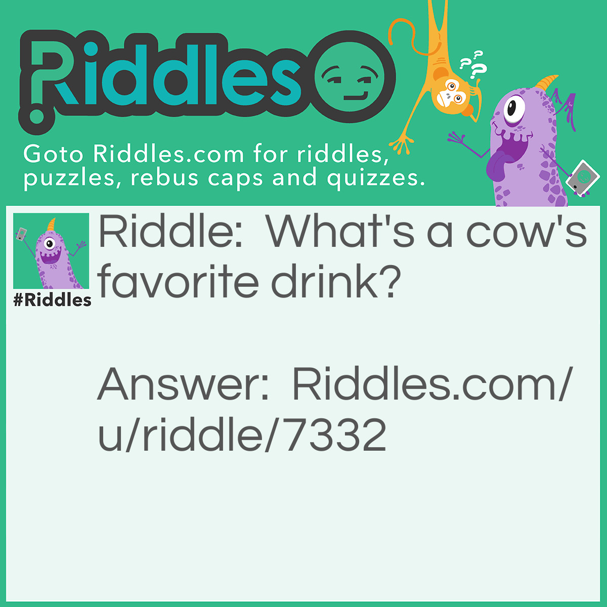 Riddle: What's a cow's favorite drink? Answer: Moolk.