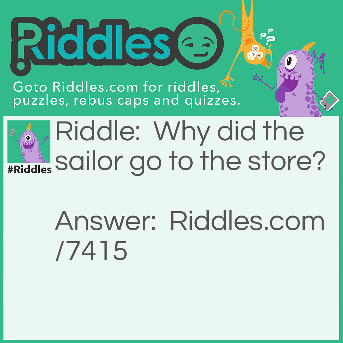 Riddle: Why did the sailor go to the store? Answer: To Sea what he could find.