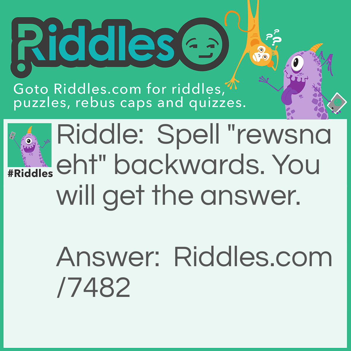 Riddle: Spell "rewsna eht" backwards. You will get the answer. Answer: The Answer.