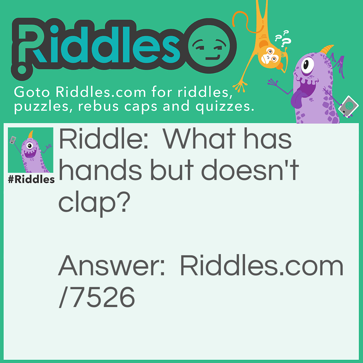 Riddle: What has hands but doesn't clap? Answer: A clock