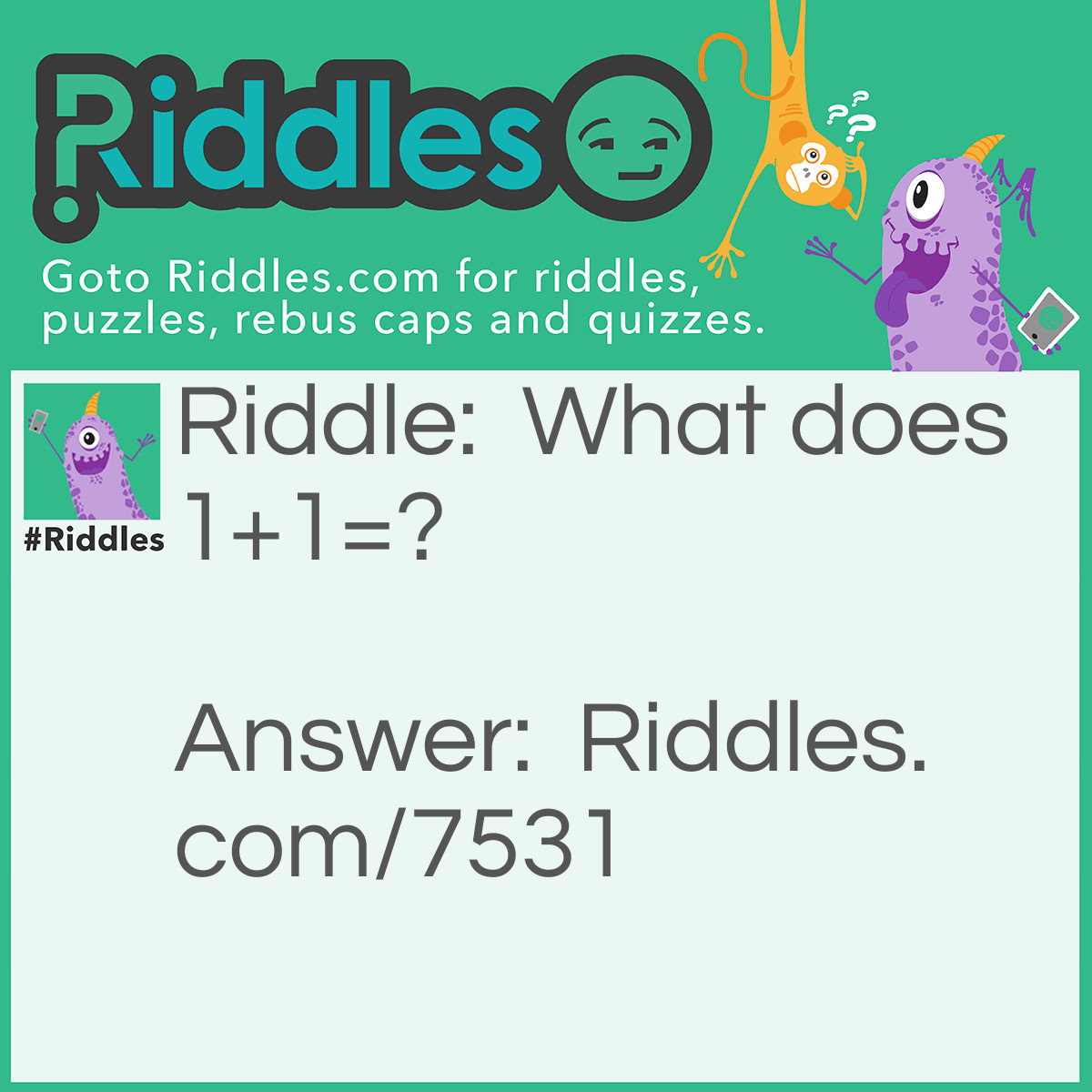 Riddle: What does 1+1=? Answer: Window.