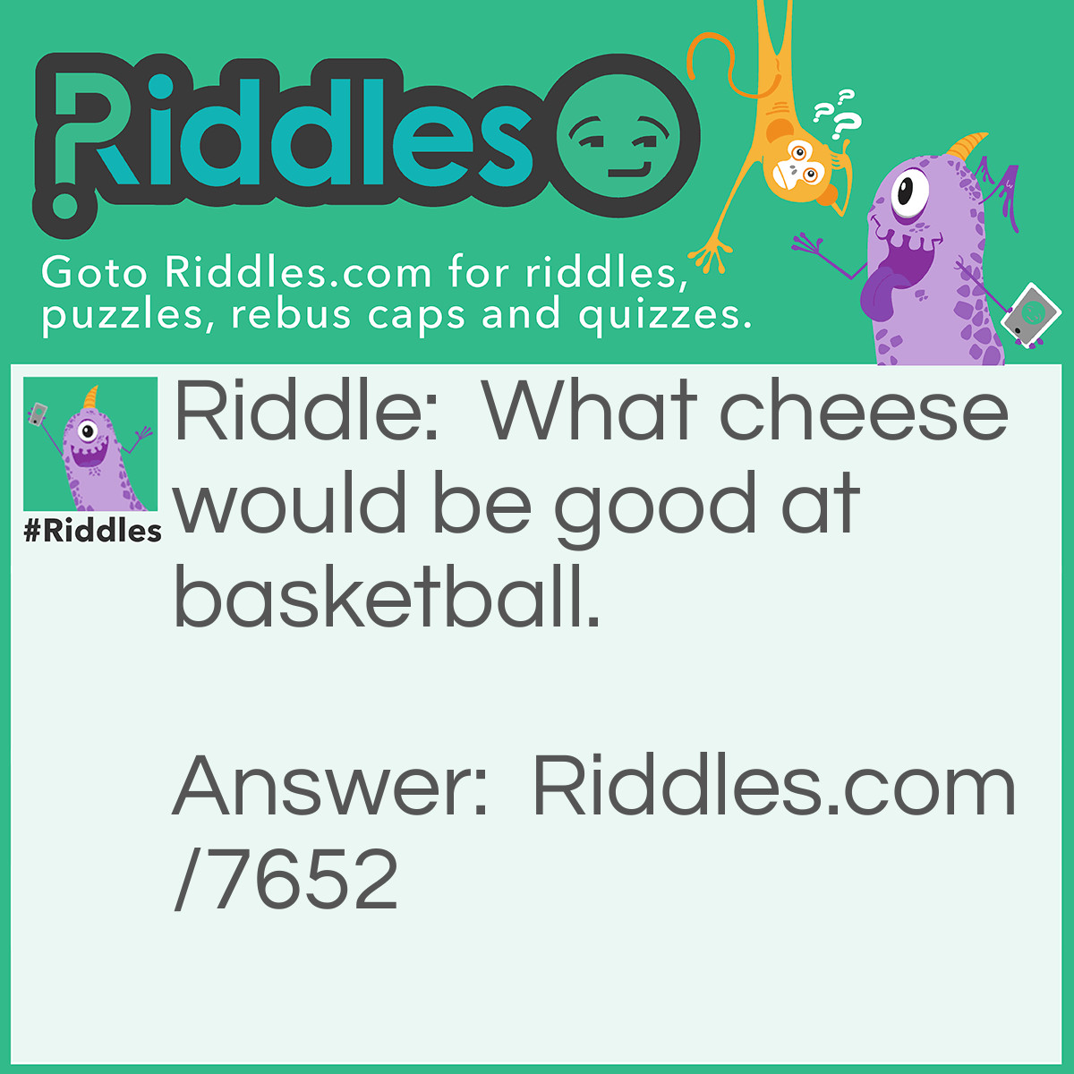 Riddle: What cheese would be good at basketball. Answer: Colby jack.