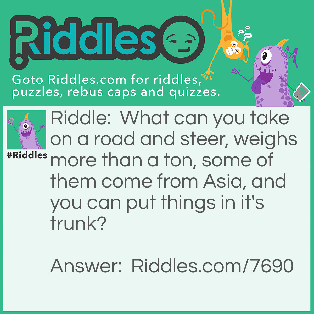 Riddle: What can you take on a road and steer, weighs more than a ton, some of them come from Asia, and you can put things in it's trunk? Answer: An elephant being Ratatouille'd