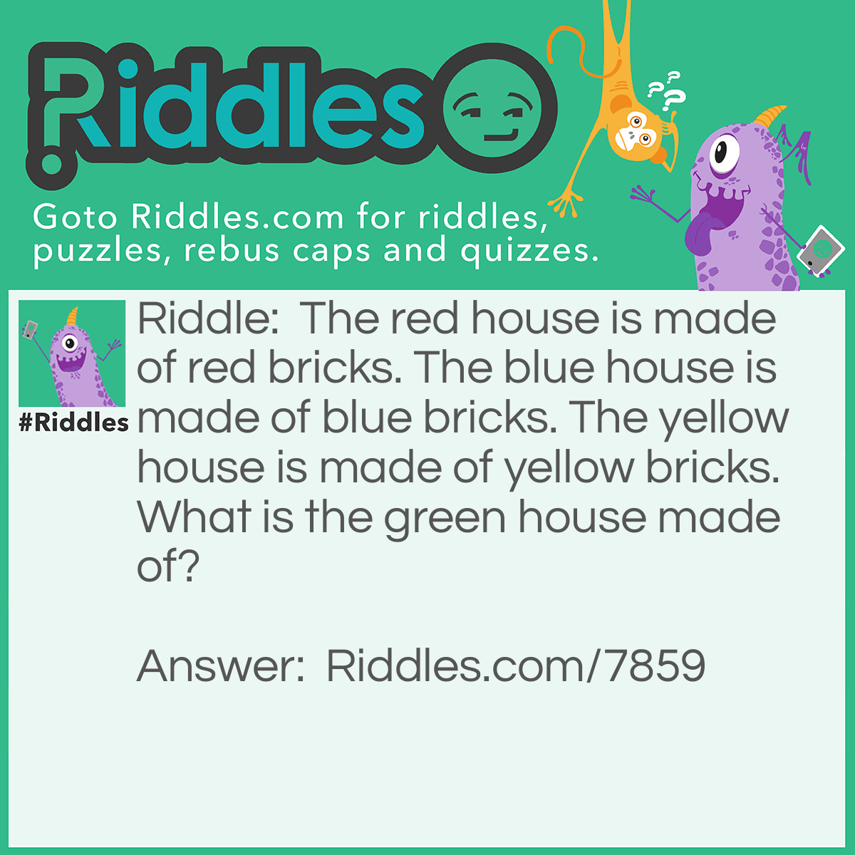 Riddle: The red house is made of red bricks. The blue house is made of blue bricks. The yellow house is made of yellow bricks. What is the green house made of? Answer: Glass