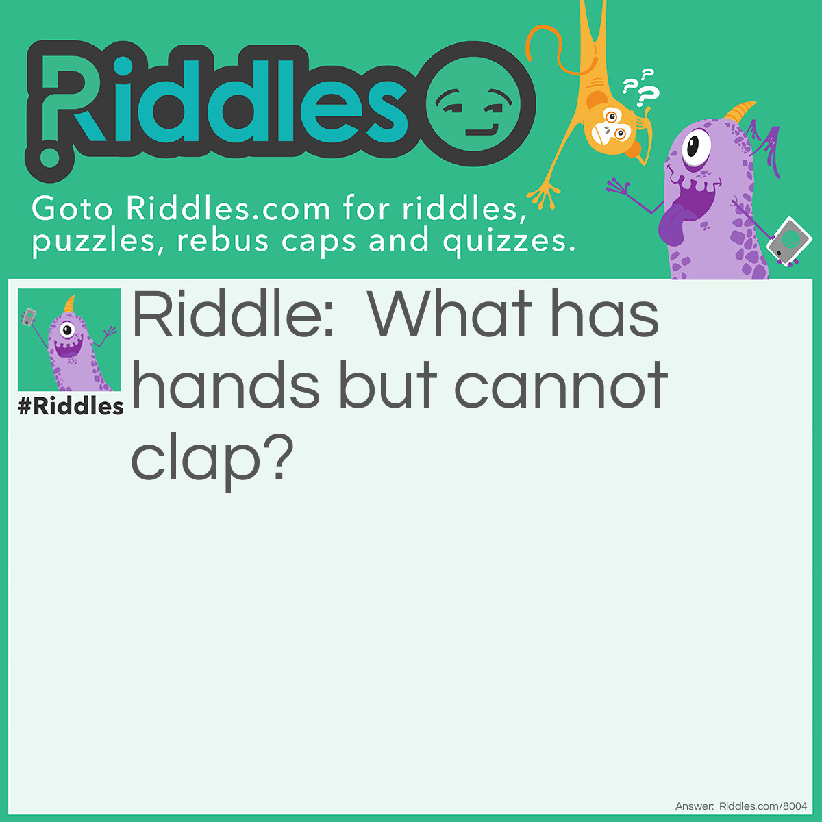 Riddle: What has hands but cannot clap? Answer: A clock