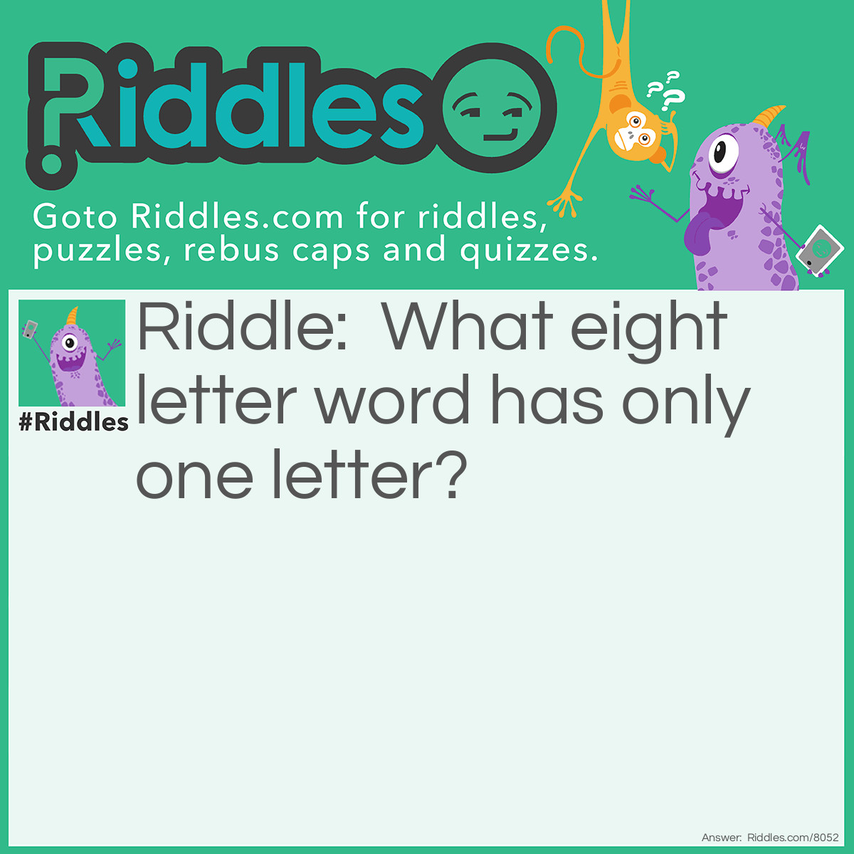 Riddle: What eight letter word has only one letter? Answer: Envelope