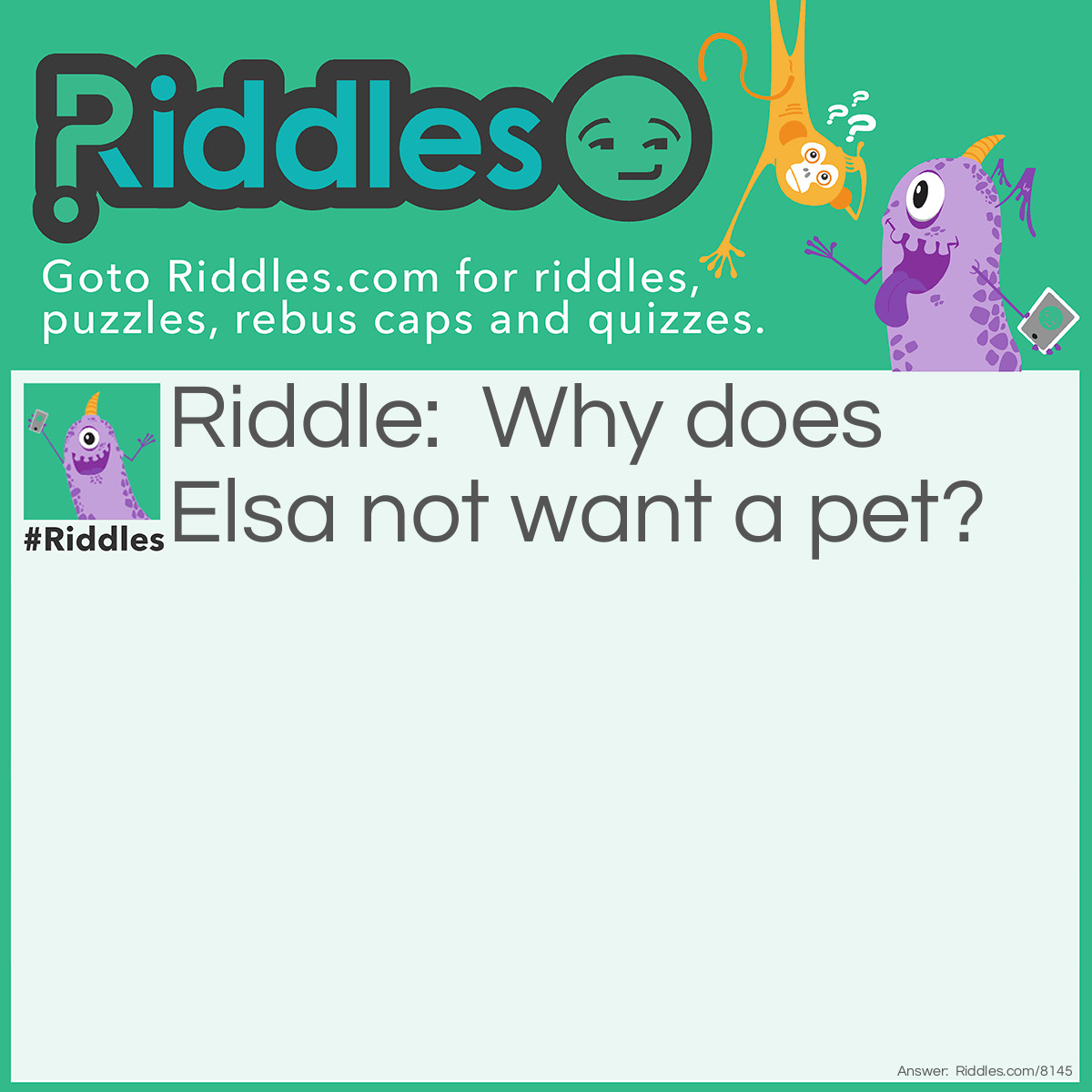 Riddle: Why does Elsa not want a pet? Answer: She would “let it go”.