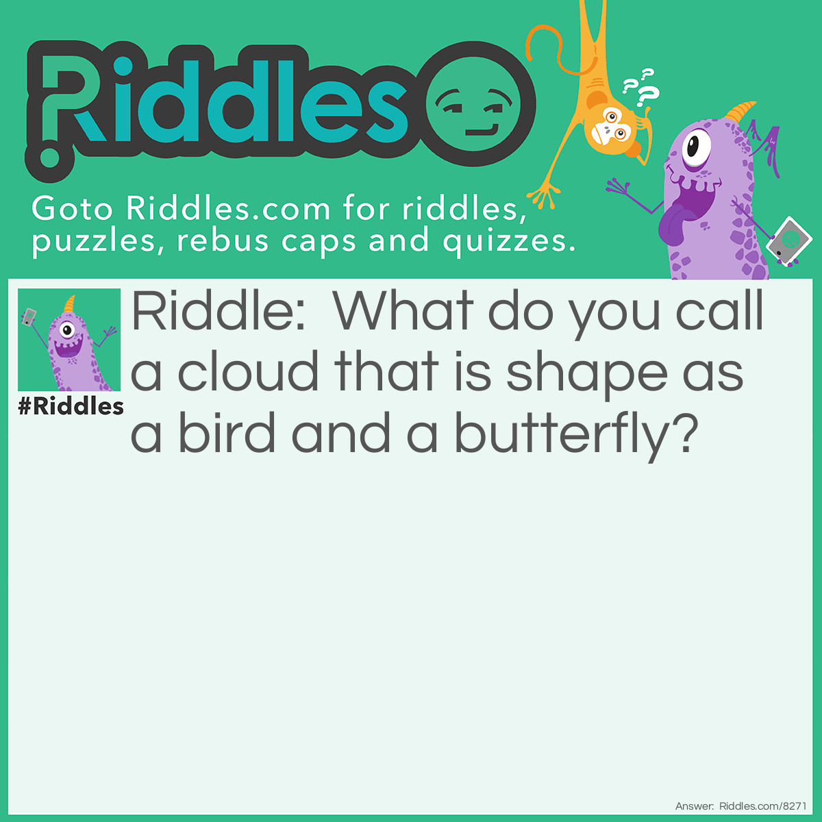 Riddle: What do you call a cloud that is shape as a bird and a butterfly? Answer: A butterbird (get it because butterfly and Bird mix together is a butterbird)