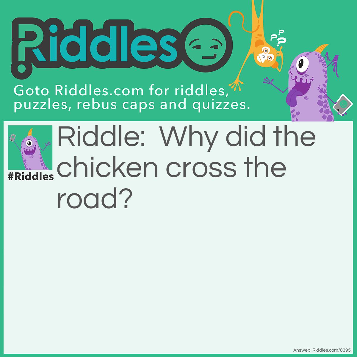 Riddle: Why did the chicken cross the road? Answer: Because it saw KFC.