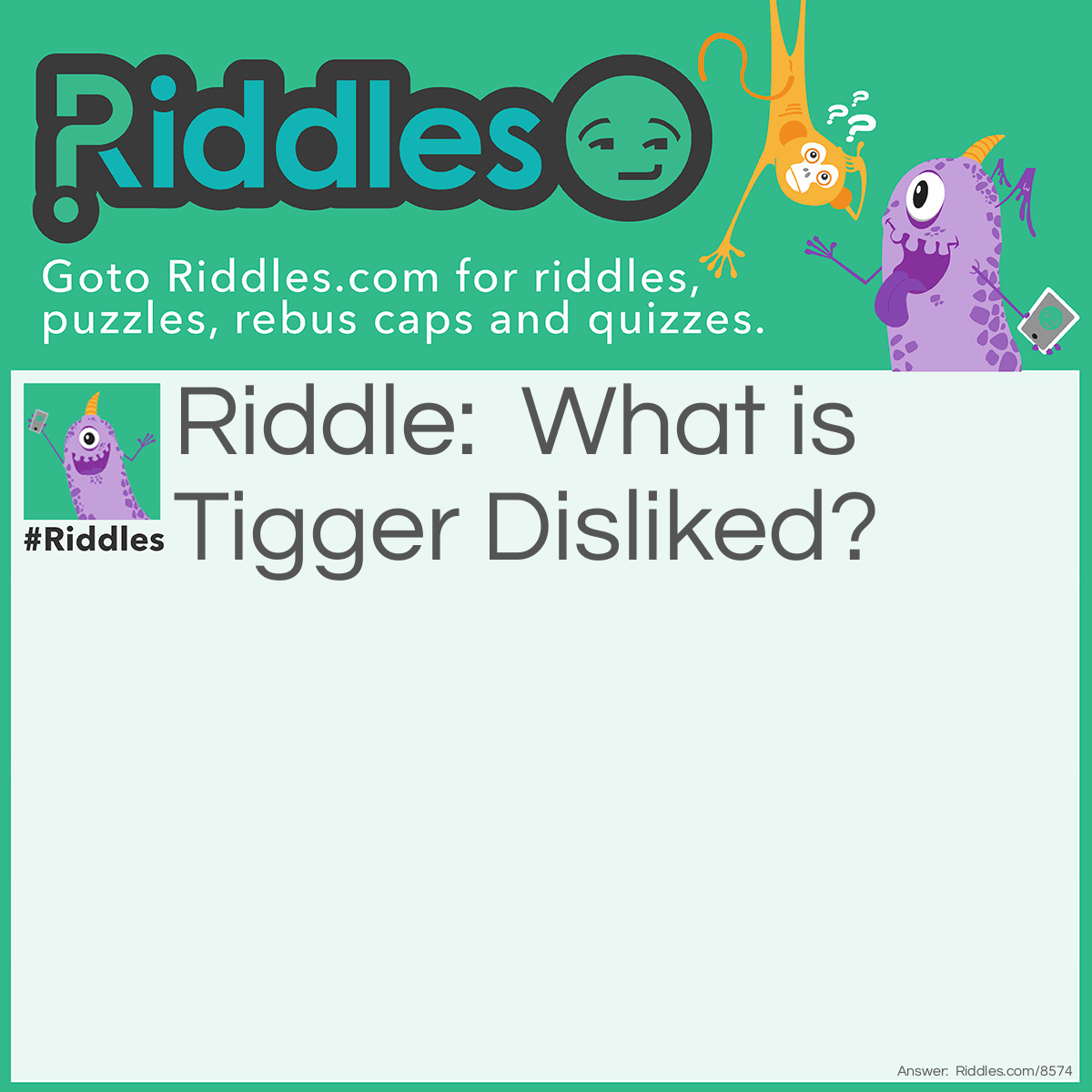 Riddle: What is Tigger Disliked? Answer: Honey, Acorn, Thistles, Or most of the contents of Kanga's larder