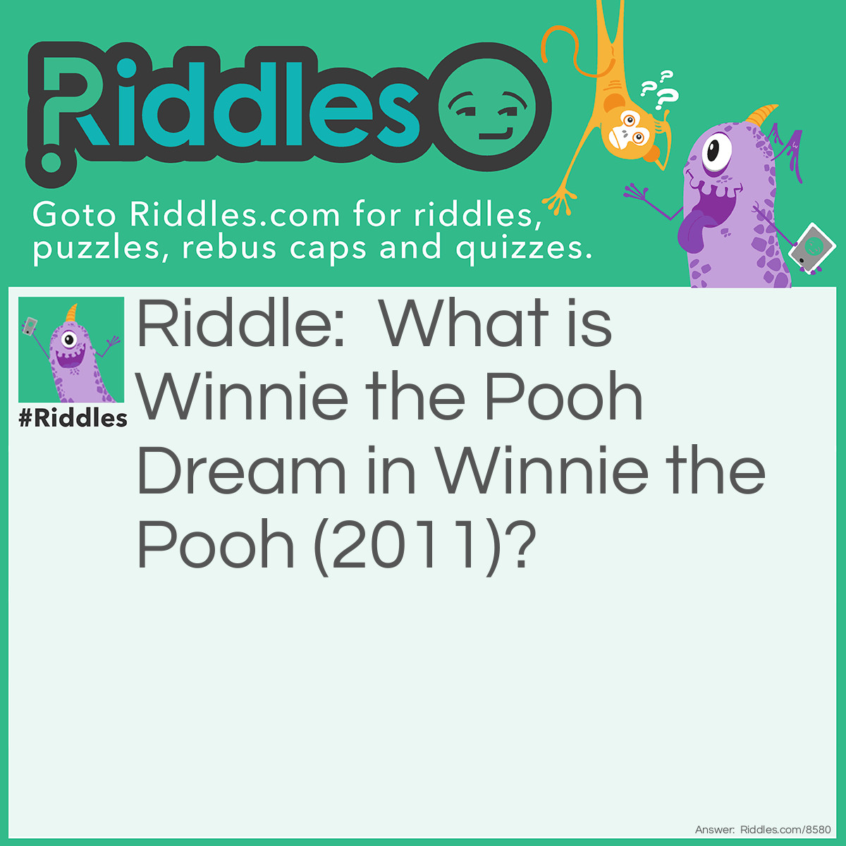 Riddle: What is Winnie the Pooh Dream in Winnie the Pooh (2011)? Answer: Everything is Honey Nightmare.