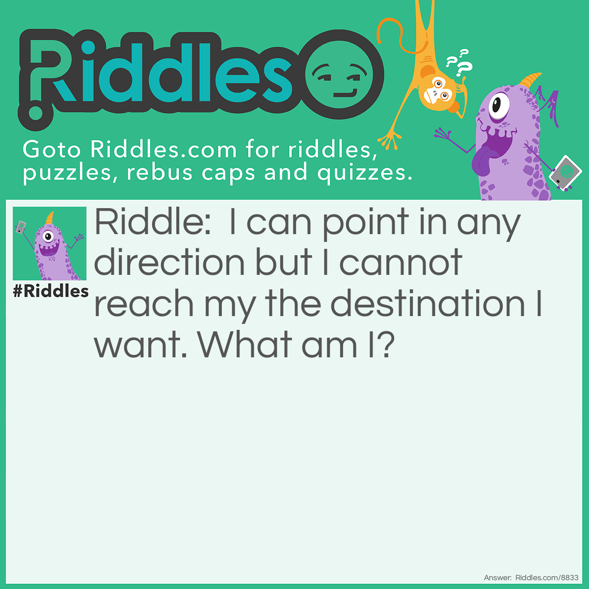 Riddle: I can point in any direction but I cannot reach my the destination I want. What am I? Answer: My finger.