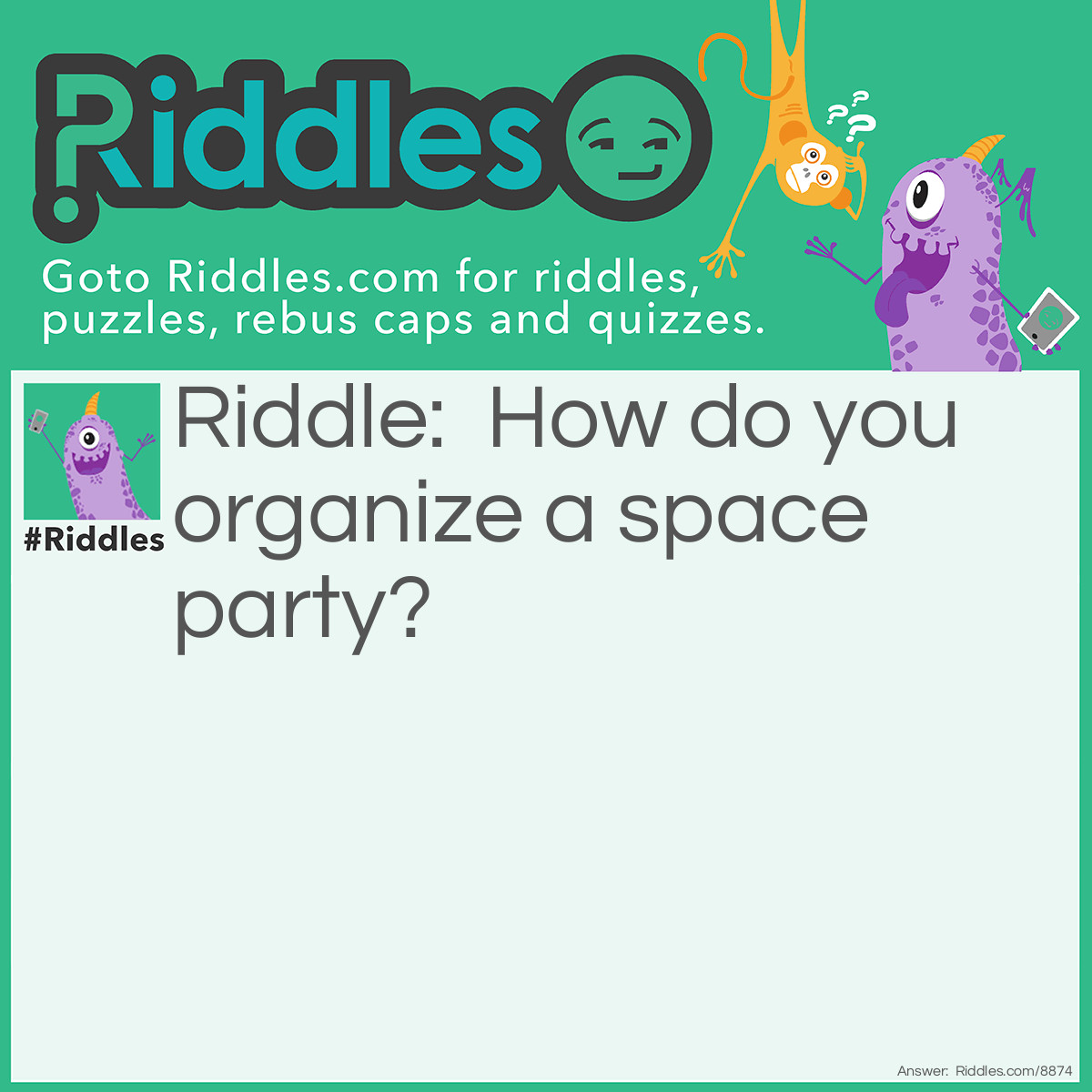 Riddle: How do you organize a space party? Answer: You Plan-et.