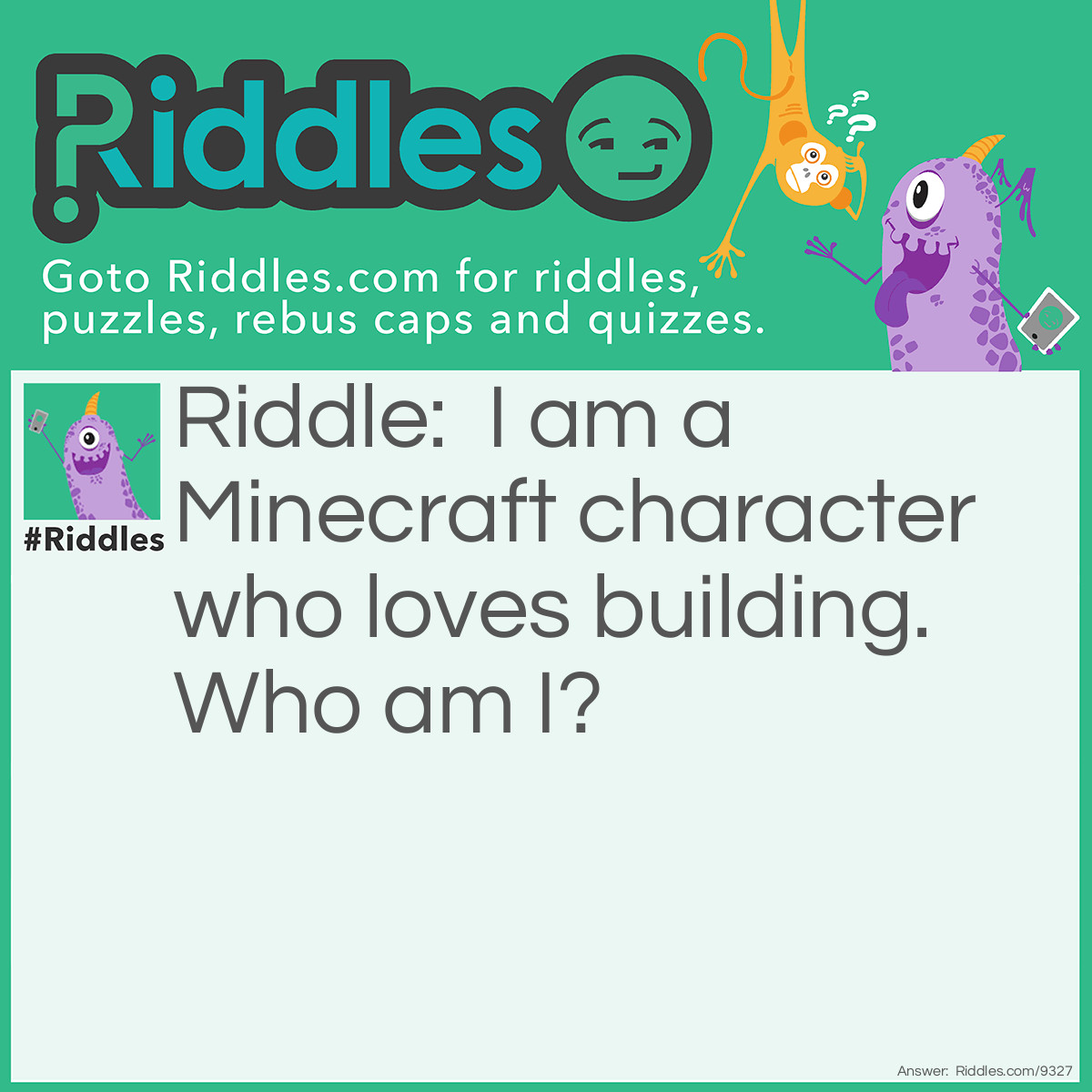 Riddle: I am a Minecraft character who loves building. Who am I? Answer: A Minecraft builder.