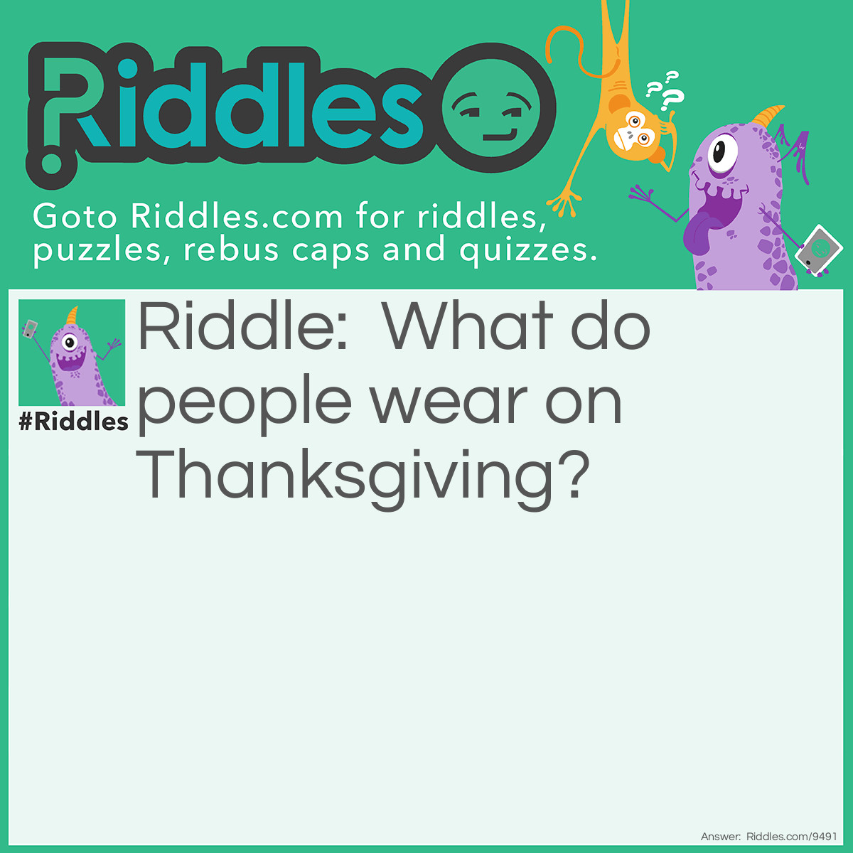 Riddle: What do people wear on <a href="https://www.riddles.com/quiz/thanksgiving-riddles">Thanksgiving</a>? Answer: A har-VEST!!