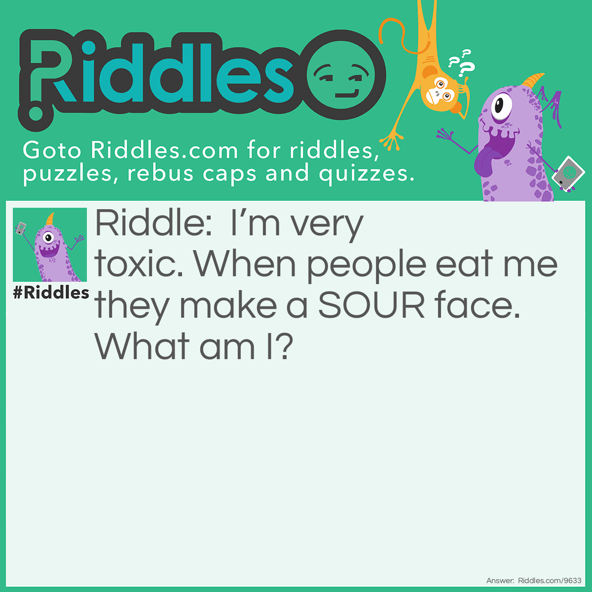 Riddle: I'm very toxic. When people eat me they make a SOUR face. What am I? Answer: Toxic waste.