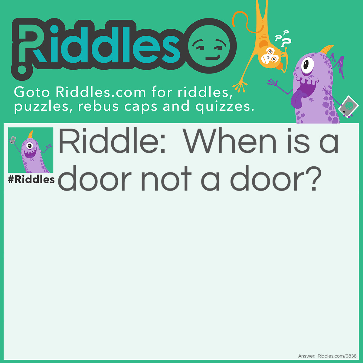 Riddle: When is a door not a door? Answer: When it's ajar