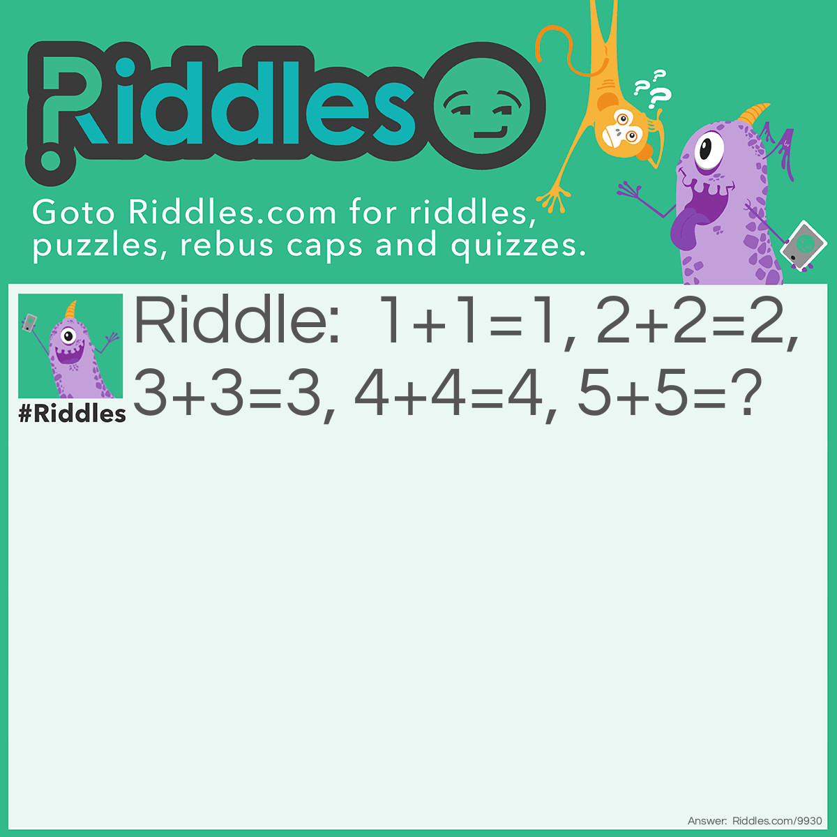 Riddle: 1+1=1, 2+2=2, 3+3=3, 4+4=4, 5+5=? Answer: 10.