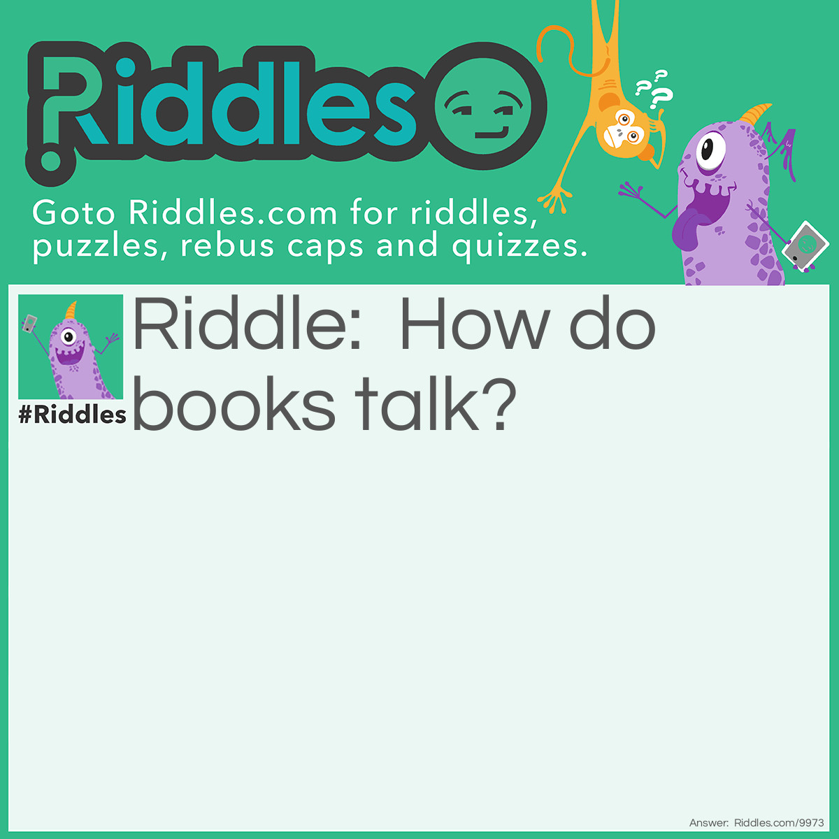 Riddle: How do books talk? Answer: They have words inside them.